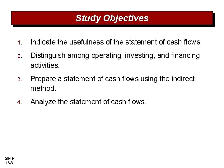 Study Objectives Slide 13 -3 1. Indicate the usefulness of the statement of cash