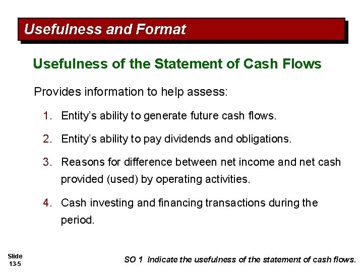 Usefulness and Format Usefulness of the Statement of Cash Flows Provides information to help