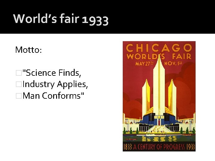 World’s fair 1933 Motto: �"Science Finds, �Industry Applies, �Man Conforms" 