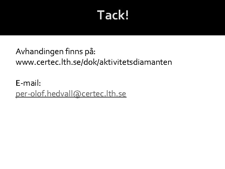 Tack! Avhandingen finns på: www. certec. lth. se/dok/aktivitetsdiamanten E-mail: per-olof. hedvall@certec. lth. se 