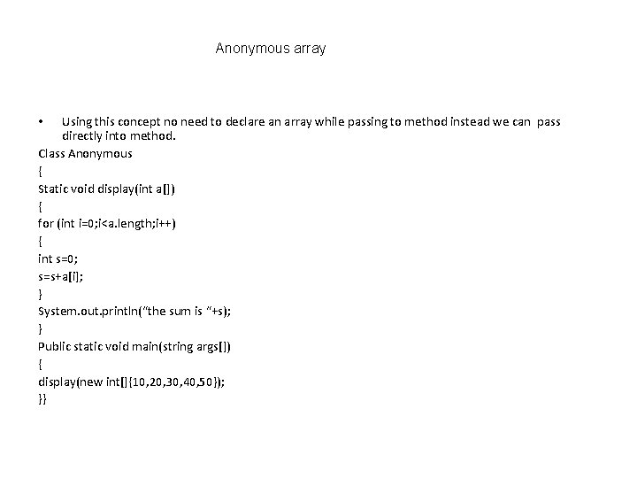 Anonymous array Using this concept no need to declare an array while passing to