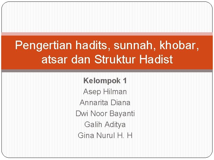 Pengertian hadits, sunnah, khobar, atsar dan Struktur Hadist Kelompok 1 Asep Hilman Annarita Diana