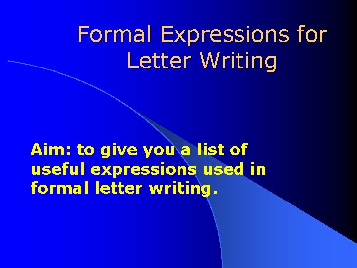 Formal Expressions for Letter Writing Aim: to give you a list of useful expressions