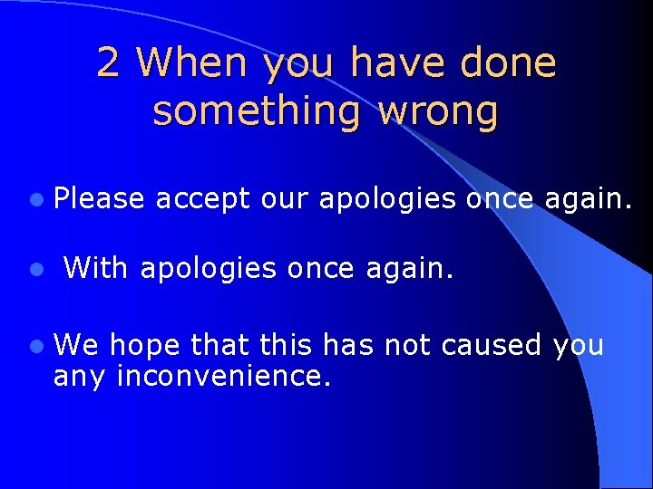 2 When you have done something wrong l Please l accept our apologies once