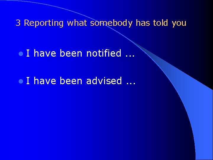 3 Reporting what somebody has told you l. I have been notified. . .