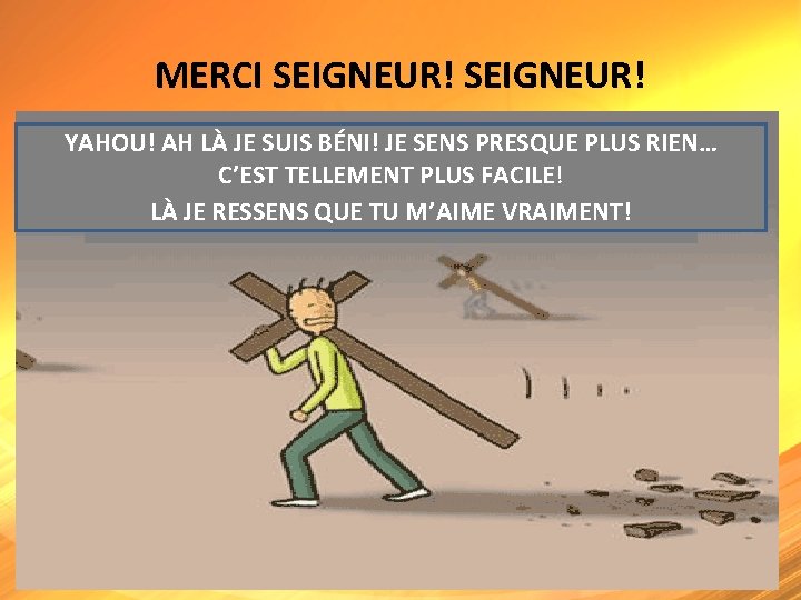 MERCI SEIGNEUR! YAHOU! AH LÀ JE SUIS BÉNI! JE SENS PRESQUE PLUS RIEN… C’EST