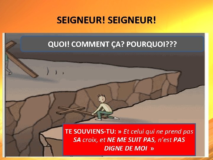 SEIGNEUR! QUOI! COMMENT ÇA? POURQUOI? ? ? TE SOUVIENS-TU: » Et celui qui ne