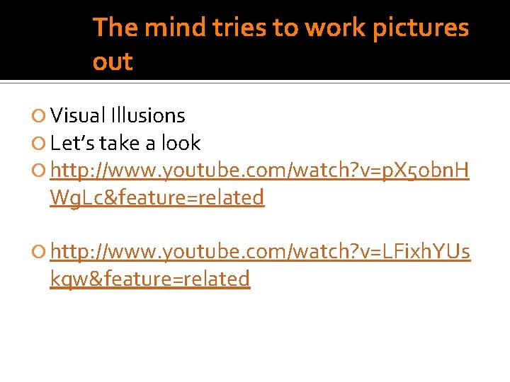 The mind tries to work pictures out Visual Illusions Let’s take a look http: