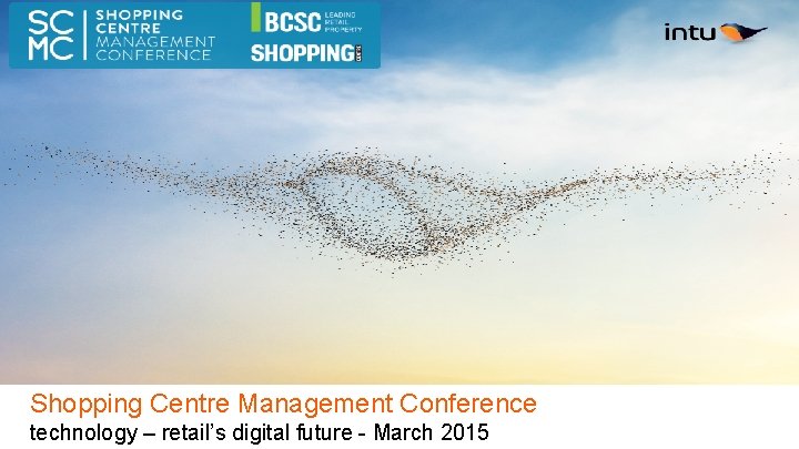 Shopping Centre Management Conference technology – retail’s digital future - March 2015 