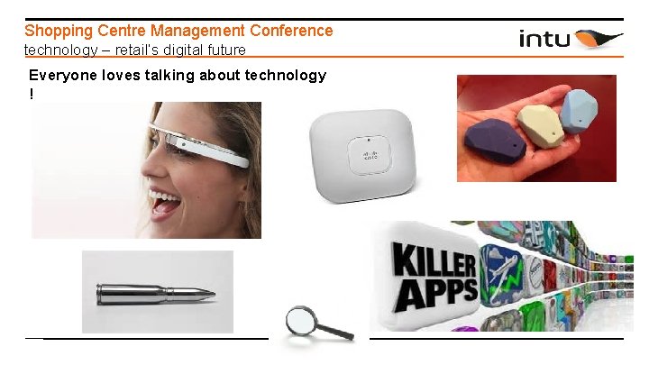 Shopping Centre Management Conference technology – retail’s digital future Everyone loves talking about technology