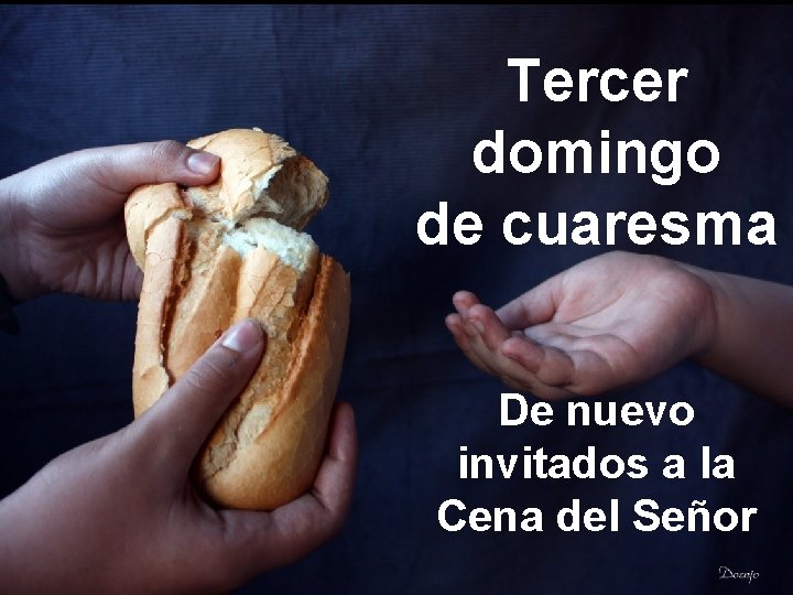 Tercer domingo de cuaresma De nuevo invitados a la Cena del Señor 