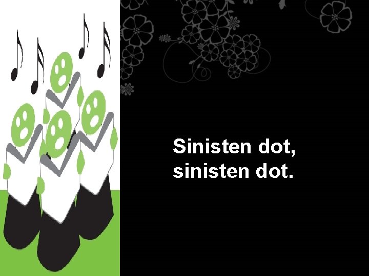  Sinisten dot, sinisten dot. 