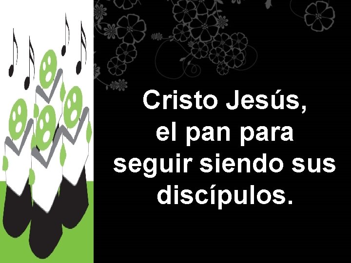 Cristo Jesús, el pan para seguir siendo sus discípulos. 