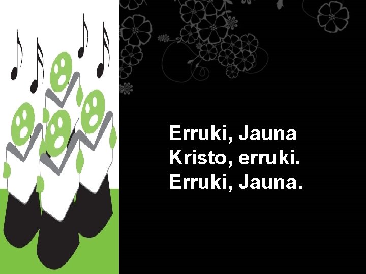 Erruki, Jauna Kristo, erruki. Erruki, Jauna. 