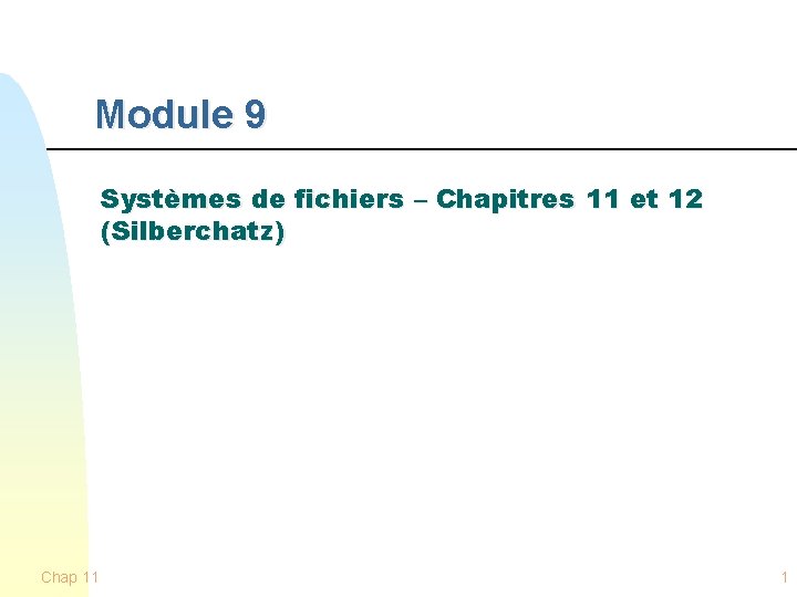 Module 9 Systèmes de fichiers – Chapitres 11 et 12 (Silberchatz) Chap 11 1