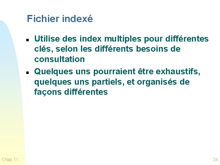 Fichier indexé n n Chap 11 Utilise des index multiples pour différentes clés, selon