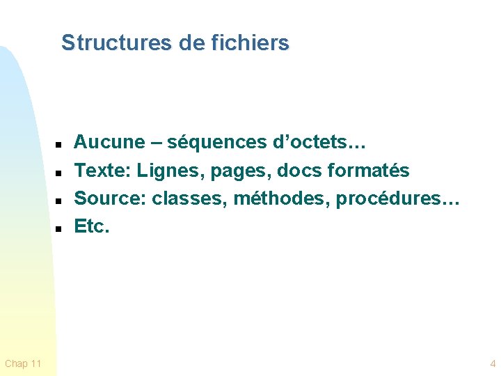 Structures de fichiers n n Chap 11 Aucune – séquences d’octets… Texte: Lignes, pages,