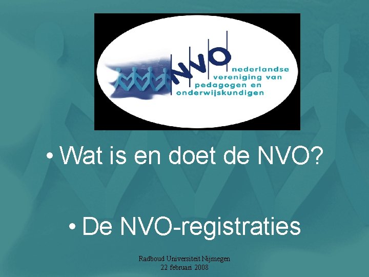  • Wat is en doet de NVO? • De NVO-registraties Radboud Universiteit Nijmegen