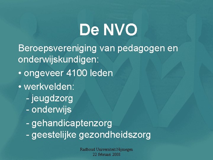 De NVO Beroepsvereniging van pedagogen en onderwijskundigen: • ongeveer 4100 leden • werkvelden: -