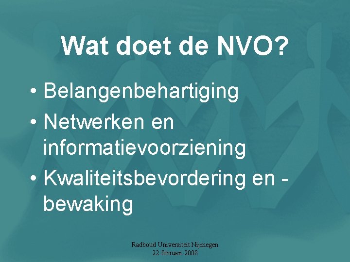 Wat doet de NVO? • Belangenbehartiging • Netwerken en informatievoorziening • Kwaliteitsbevordering en bewaking