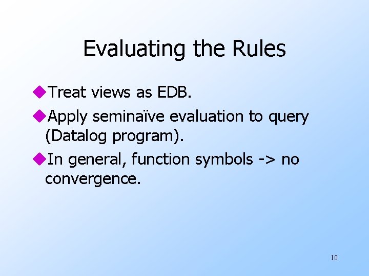 Evaluating the Rules u. Treat views as EDB. u. Apply seminaïve evaluation to query
