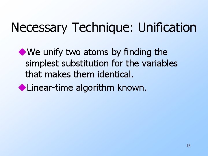 Necessary Technique: Unification u. We unify two atoms by finding the simplest substitution for