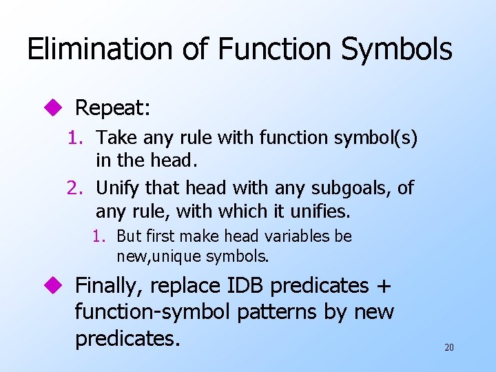 Elimination of Function Symbols u Repeat: 1. Take any rule with function symbol(s) in