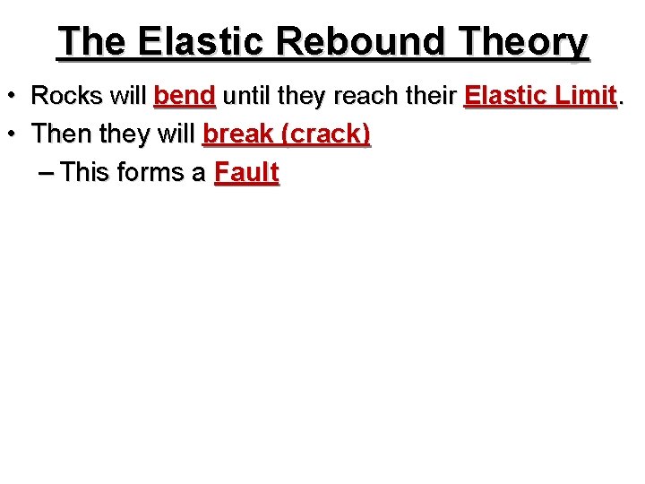 The Elastic Rebound Theory • Rocks will bend until they reach their Elastic Limit.