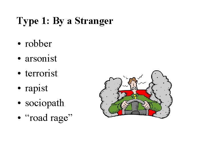 Type 1: By a Stranger • • • robber arsonist terrorist rapist sociopath “road