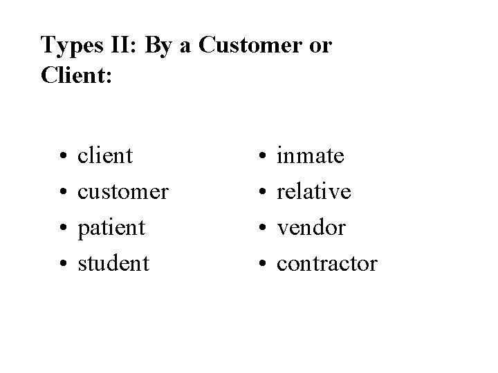 Types II: By a Customer or Client: • • client customer patient student •