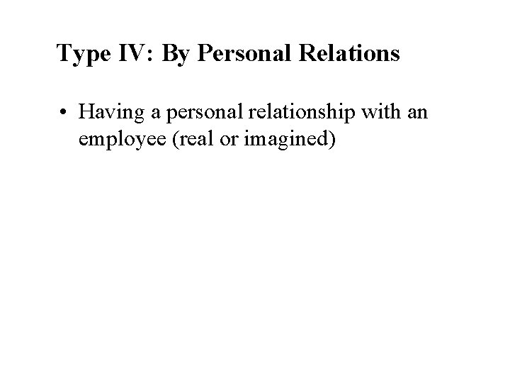 Type IV: By Personal Relations • Having a personal relationship with an employee (real