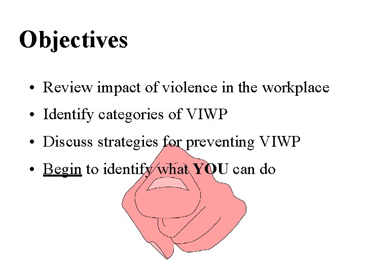 Objectives • Review impact of violence in the workplace • Identify categories of VIWP