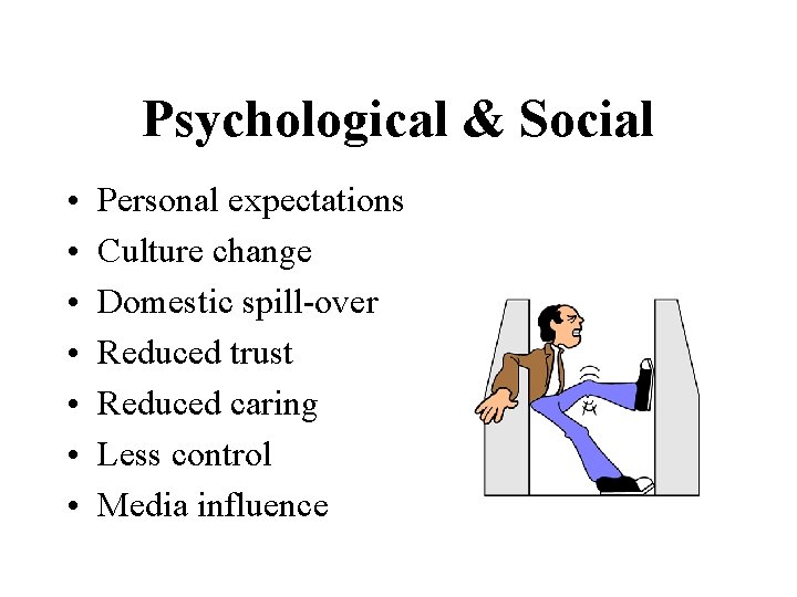 Psychological & Social • • Personal expectations Culture change Domestic spill-over Reduced trust Reduced