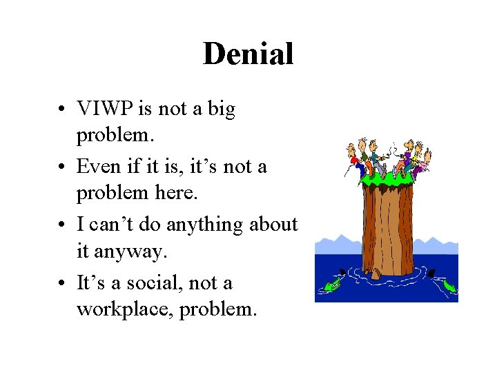 Denial • VIWP is not a big problem. • Even if it is, it’s