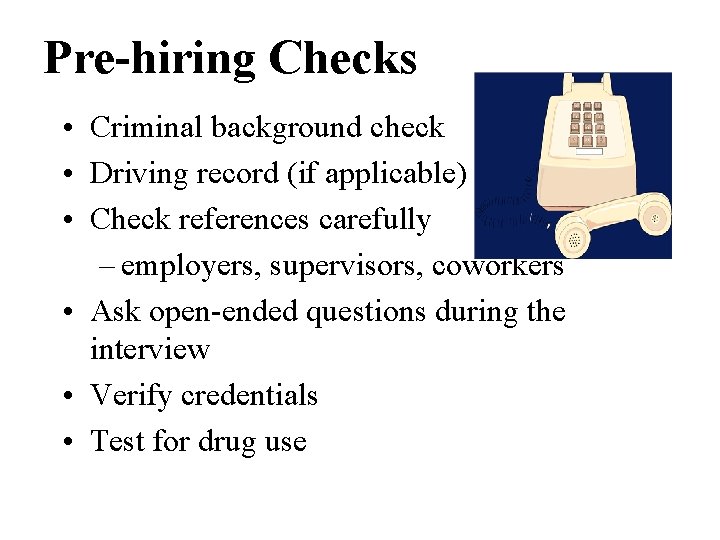 Pre-hiring Checks • Criminal background check • Driving record (if applicable) • Check references