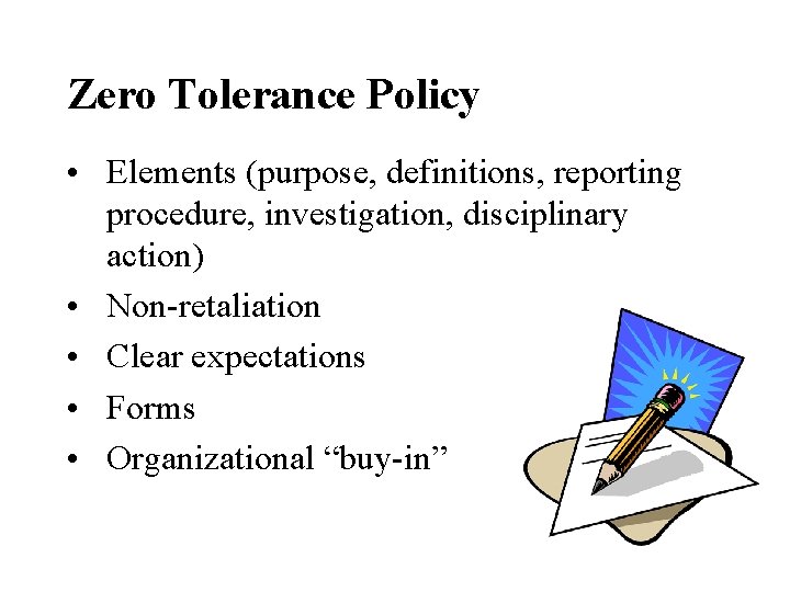 Zero Tolerance Policy • Elements (purpose, definitions, reporting procedure, investigation, disciplinary action) • Non-retaliation