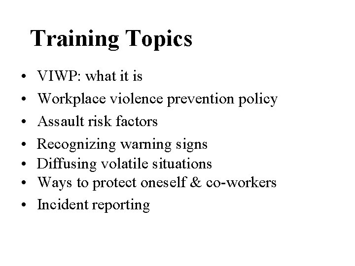 Training Topics • • VIWP: what it is Workplace violence prevention policy Assault risk