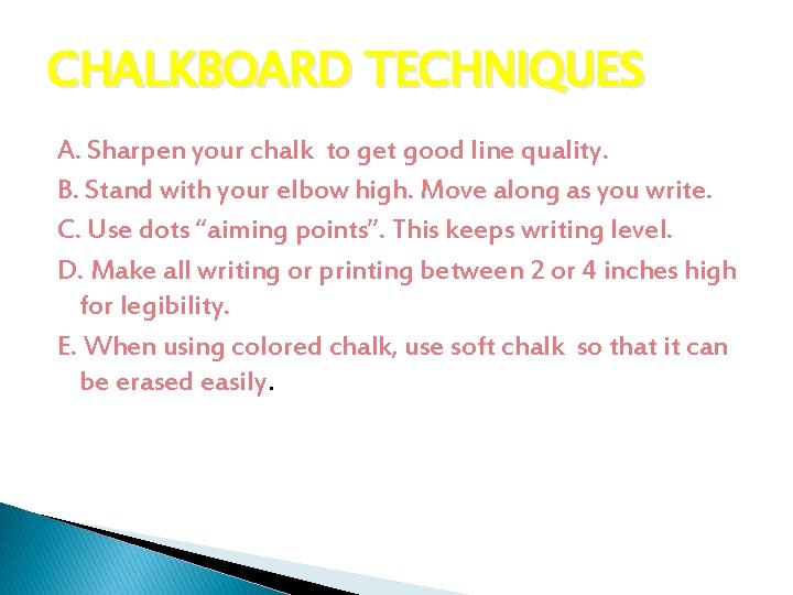 CHALKBOARD TECHNIQUES A. Sharpen your chalk to get good line quality. B. Stand with