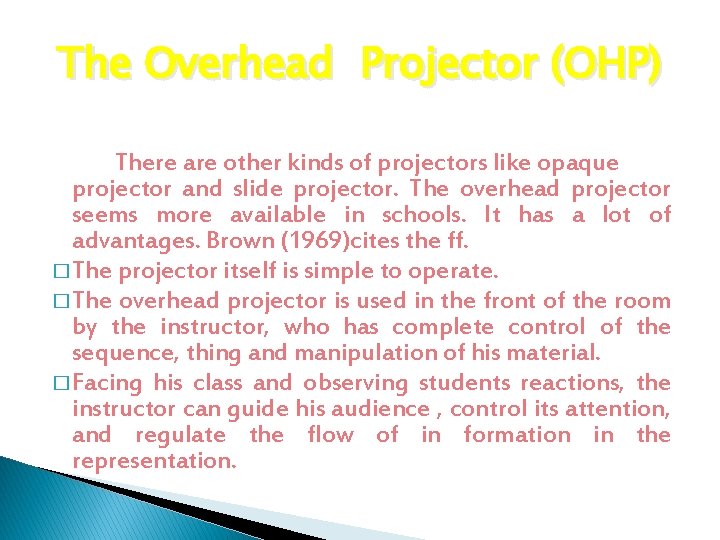 The Overhead Projector (OHP) There are other kinds of projectors like opaque projector and