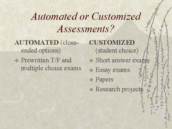 Automated or Customized Assessments? AUTOMATED (closeended options) v Prewritten T/F and multiple choice exams