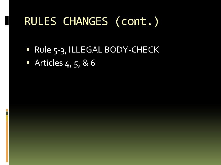 RULES CHANGES (cont. ) Rule 5 -3, ILLEGAL BODY-CHECK Articles 4, 5, & 6