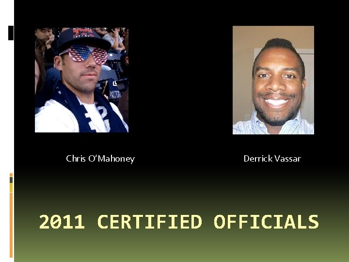 Chris O’Mahoney Derrick Vassar 2011 CERTIFIED OFFICIALS 