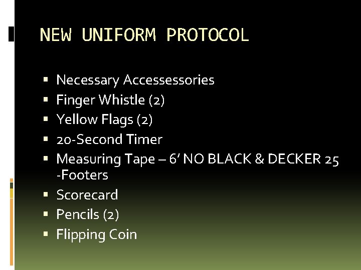 NEW UNIFORM PROTOCOL Necessary Accessessories Finger Whistle (2) Yellow Flags (2) 20 -Second Timer