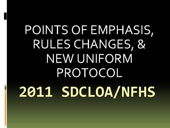 POINTS OF EMPHASIS, RULES CHANGES, & NEW UNIFORM PROTOCOL 2011 SDCLOA/NFHS 