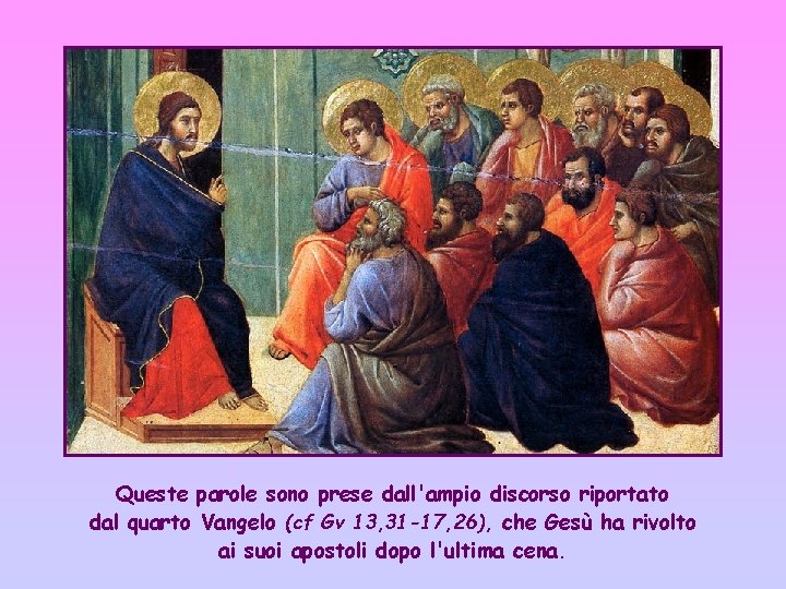 Queste parole sono prese dall'ampio discorso riportato dal quarto Vangelo (cf Gv 13, 31