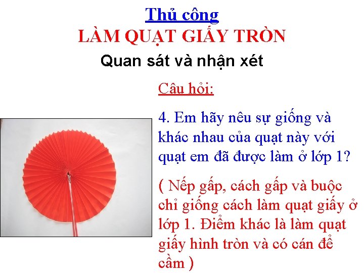 Thủ công LÀM QUẠT GIẤY TRÒN Quan sát và nhận xét Câu hỏi: 4.