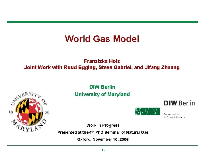 World Gas Model Franziska Holz Joint Work with Ruud Egging, Steve Gabriel, and Jifang