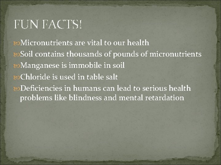 FUN FACTS! Micronutrients are vital to our health Soil contains thousands of pounds of