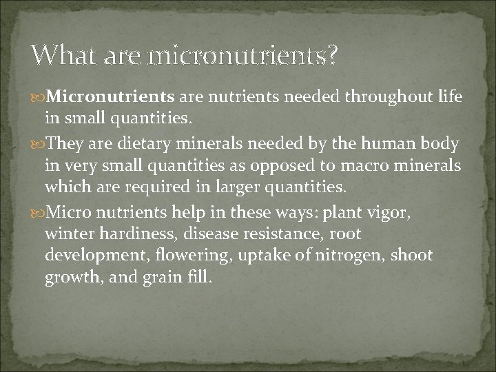 What are micronutrients? Micronutrients are nutrients needed throughout life in small quantities. They are