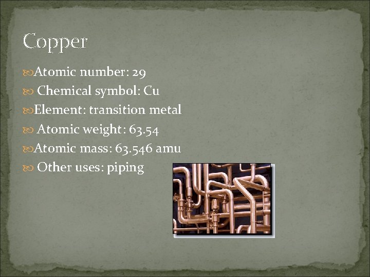 Copper Atomic number: 29 Chemical symbol: Cu Element: transition metal Atomic weight: 63. 54